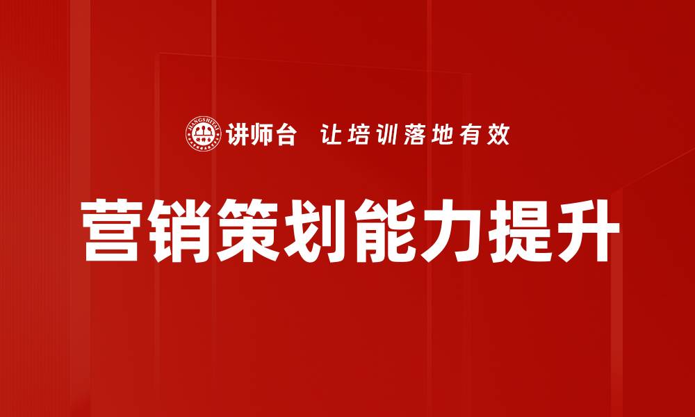 文章提升营销策划能力的五大关键策略与技巧的缩略图