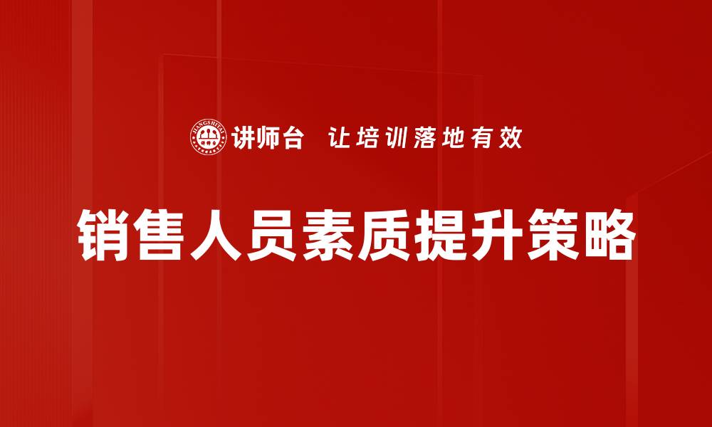 文章提升销售人员素质，助力业绩飞跃的关键策略的缩略图