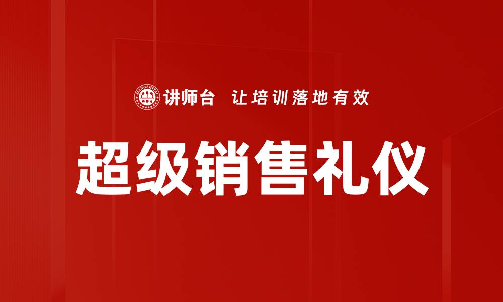 文章掌握超级销售礼仪，提升业绩的秘密武器的缩略图