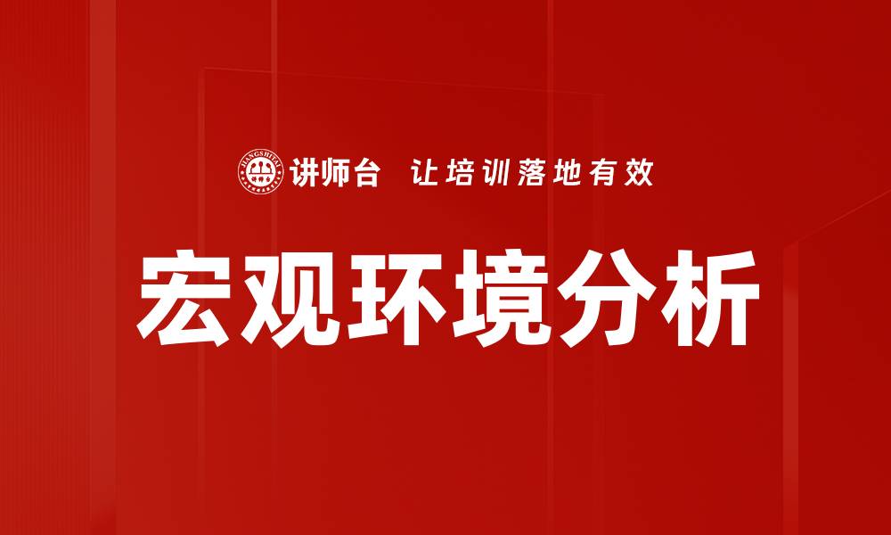 文章全面解读宏观环境分析对企业发展的影响的缩略图