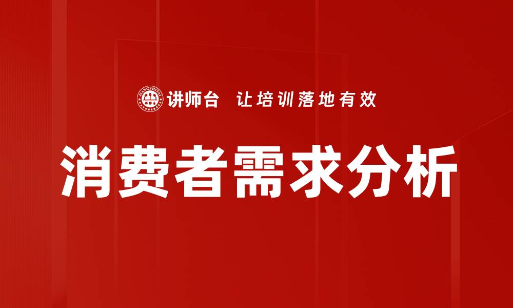 文章深入解析消费者需求分析的重要性与方法的缩略图