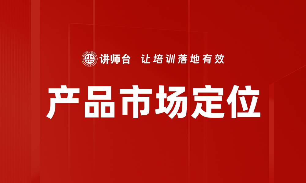文章掌握产品市场定位，提升品牌竞争力的关键策略的缩略图