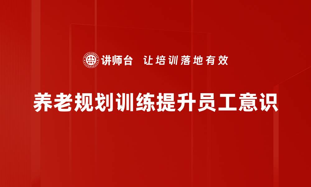 养老规划训练提升员工意识