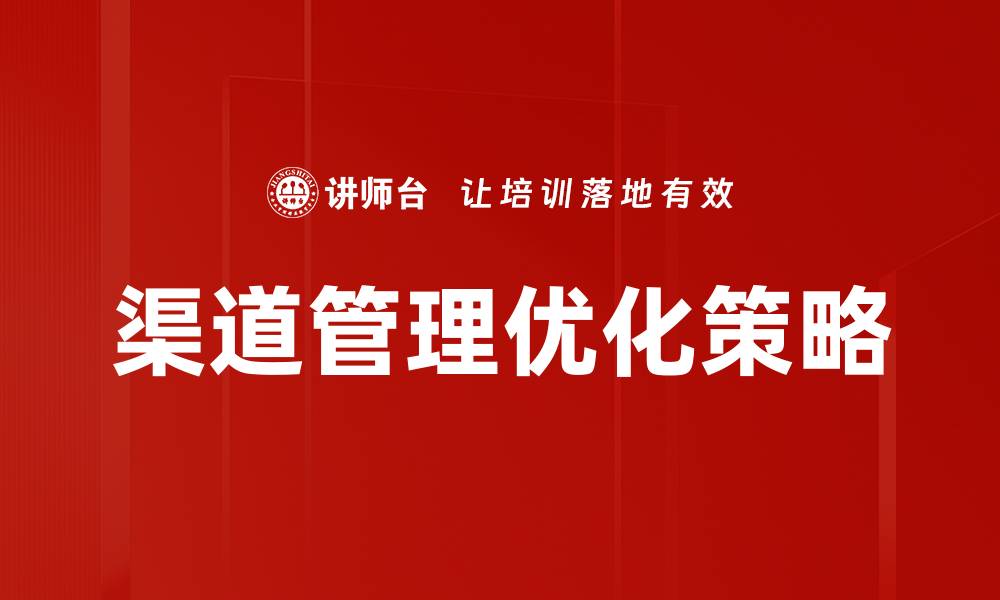 文章优化渠道管理提升企业竞争力的有效策略的缩略图