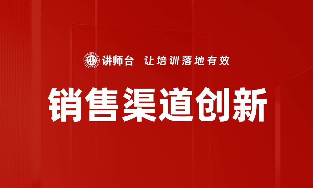 文章销售渠道创新助力企业突破市场瓶颈的缩略图