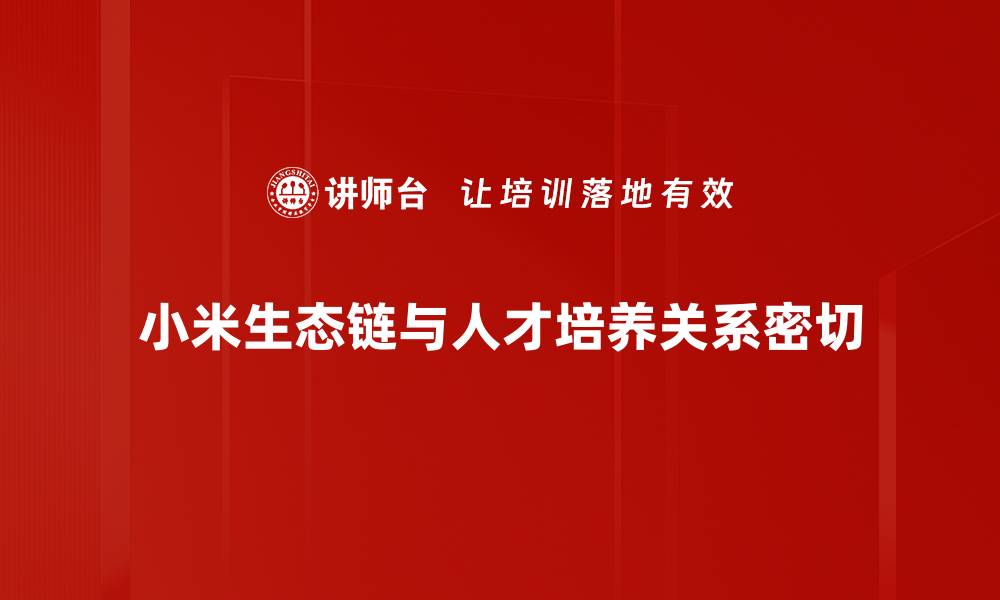 小米生态链与人才培养关系密切