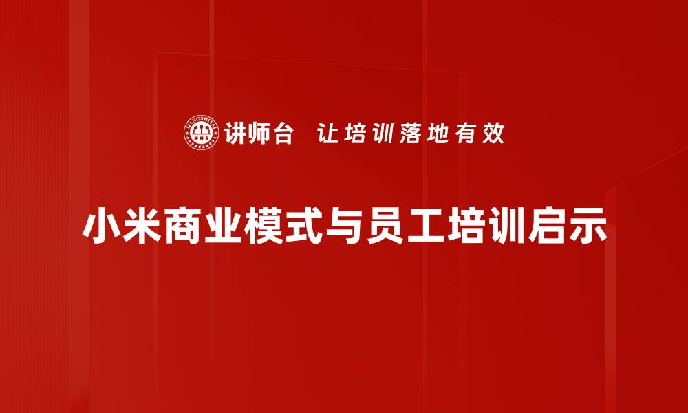 文章揭秘小米商业模式：如何实现低价高效盈利的缩略图