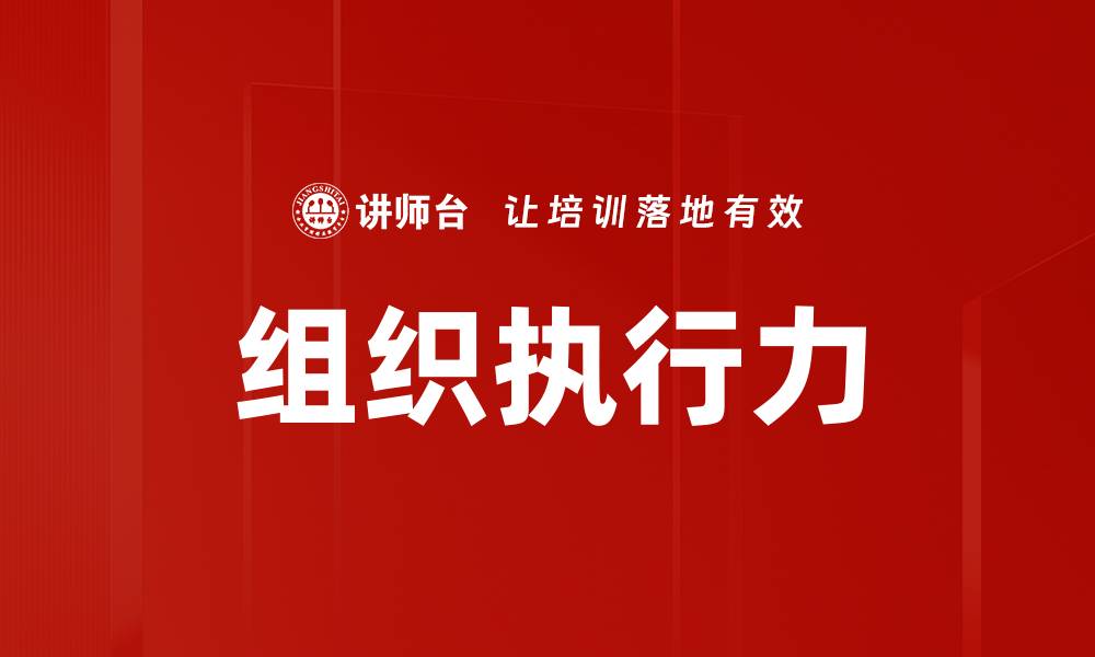 文章提升组织执行力的关键策略与实践分享的缩略图