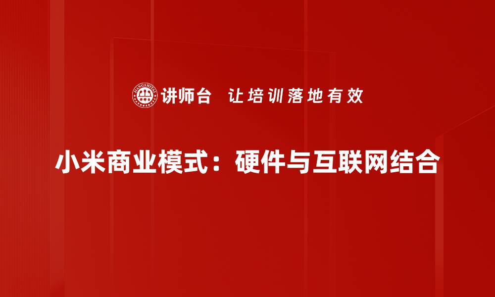 文章揭秘小米商业模式：如何实现低价高效的市场策略的缩略图