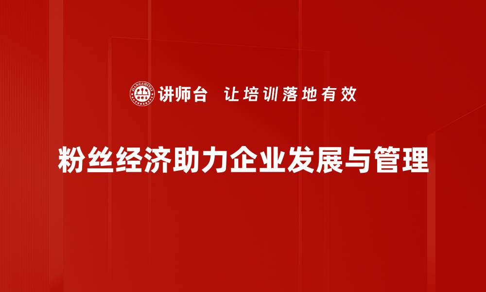 粉丝经济助力企业发展与管理