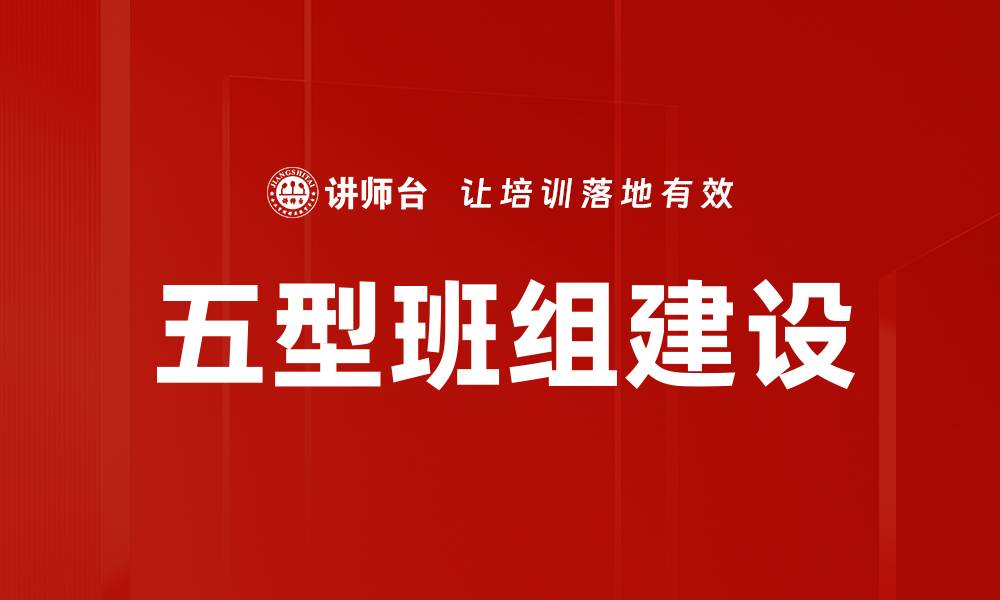 文章五型班组建设助力企业高效发展与管理创新的缩略图