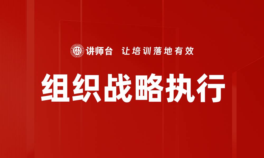 文章提升组织战略执行力的关键方法与实践的缩略图
