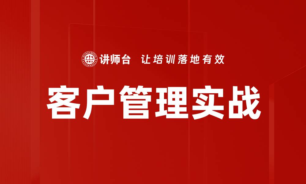 文章提升客户管理实战能力的关键策略与技巧的缩略图
