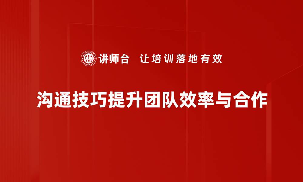 沟通技巧提升团队效率与合作