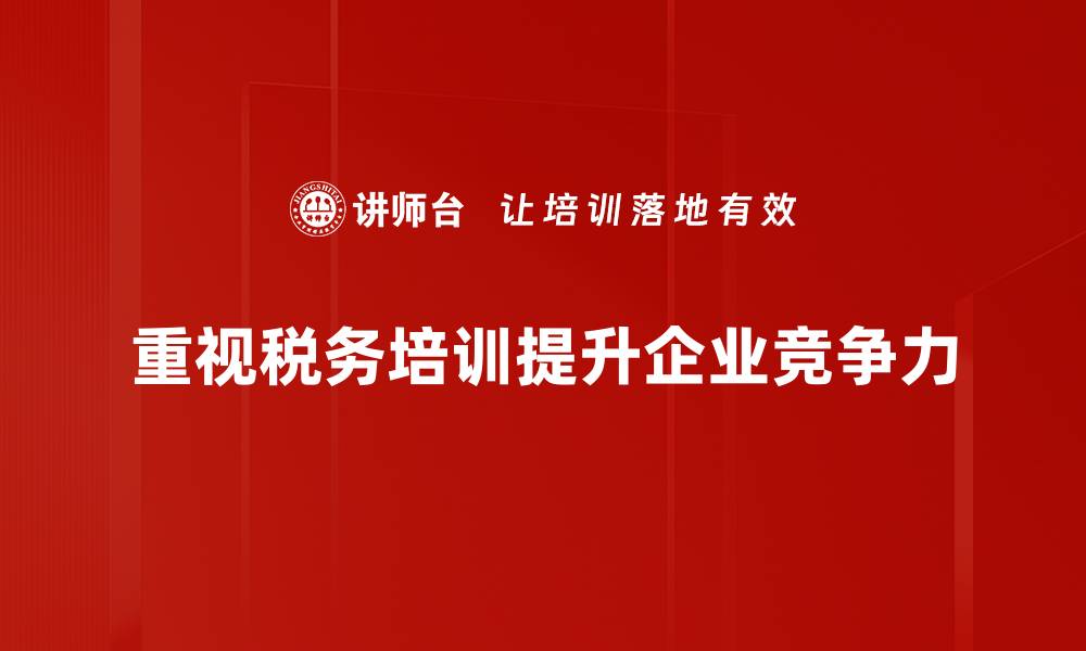 重视税务培训提升企业竞争力