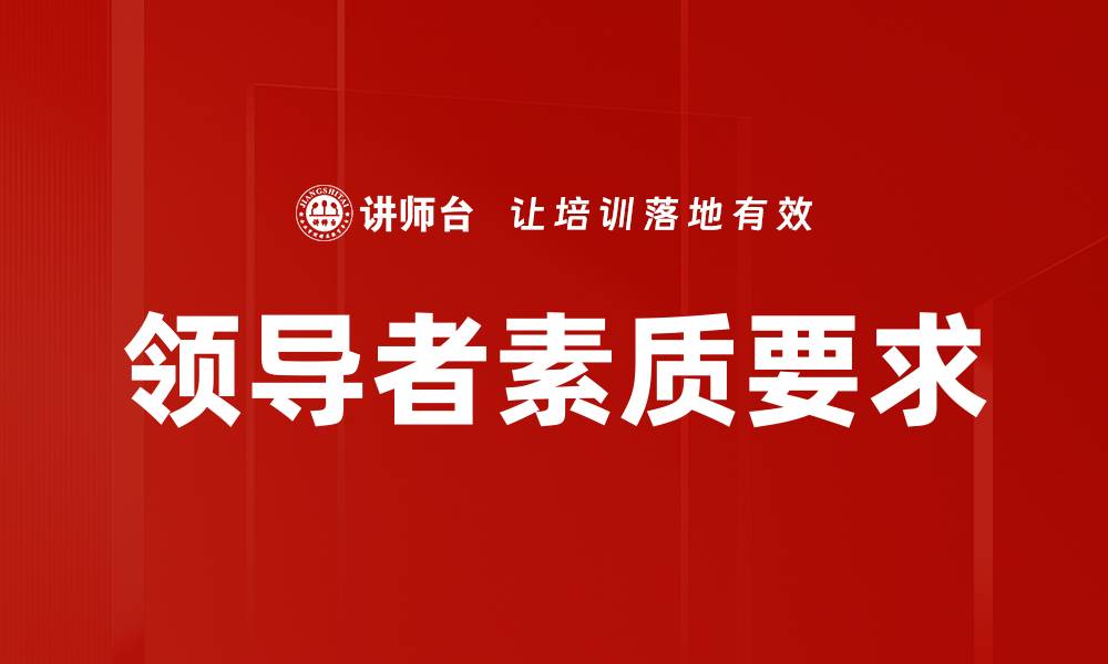 文章提升领导者素质要求，打造卓越团队的关键要素的缩略图