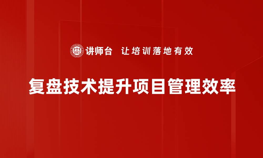 复盘技术提升项目管理效率