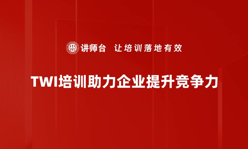 TWI培训助力企业提升竞争力