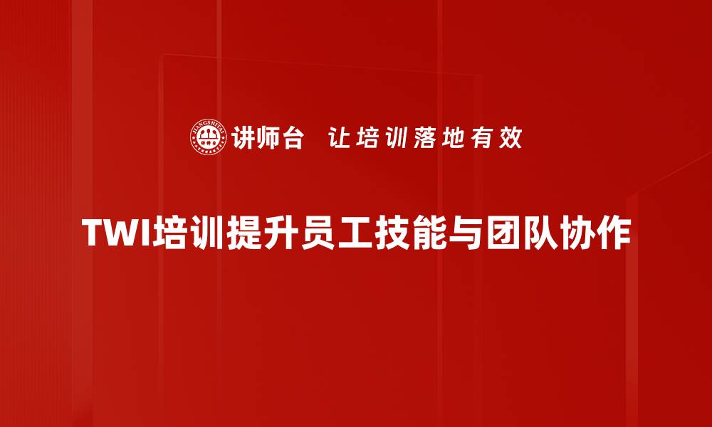文章提升团队效率的秘密武器：TWI培训全面解析的缩略图