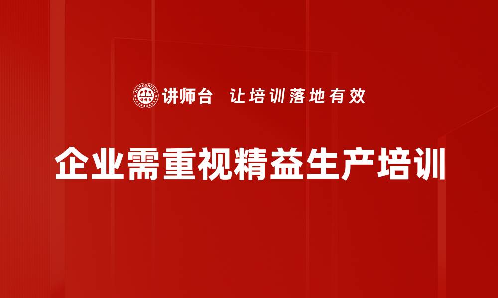 文章掌握精益生产基础，提升企业效率与竞争力的缩略图