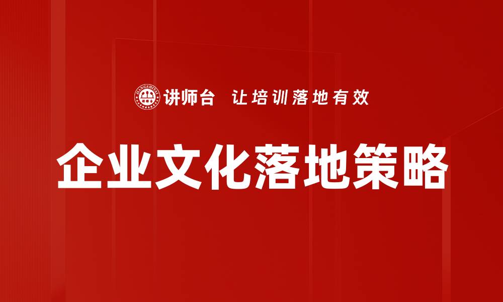 文章如何有效推动企业文化落地与实施策略的缩略图
