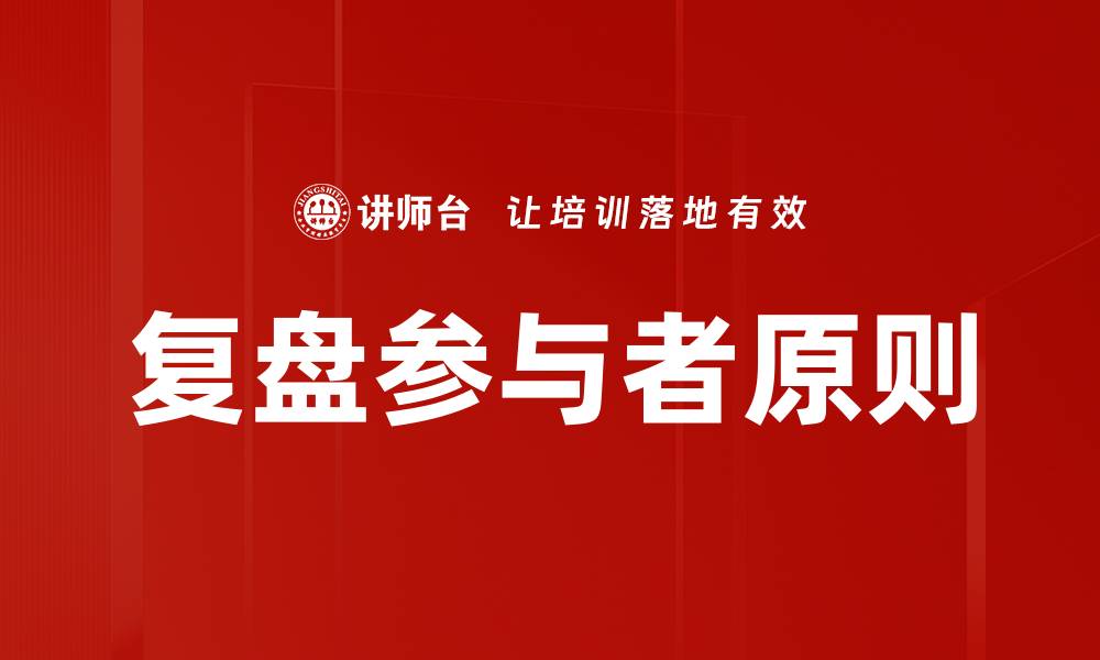 文章复盘参与者原则：提升团队协作与决策能力的关键的缩略图
