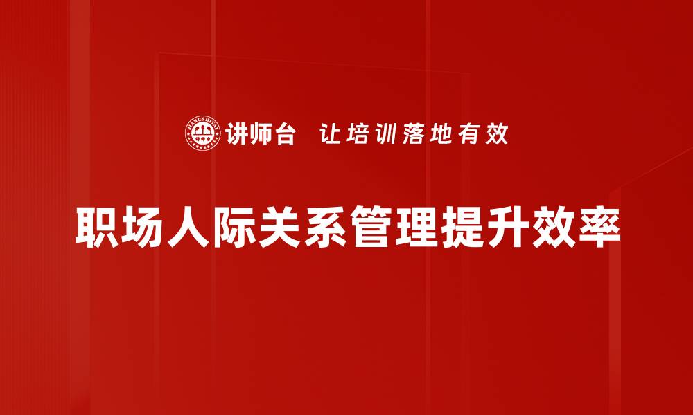文章提升职场人际关系的五大秘诀，助你职场更顺利的缩略图