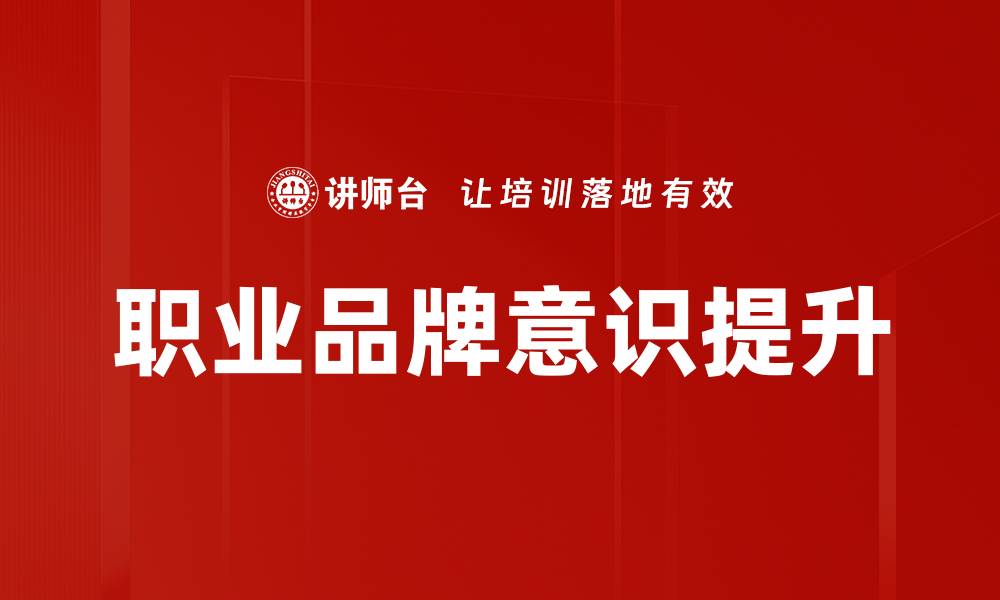 文章提升职业品牌意识，成就职场新高度的缩略图