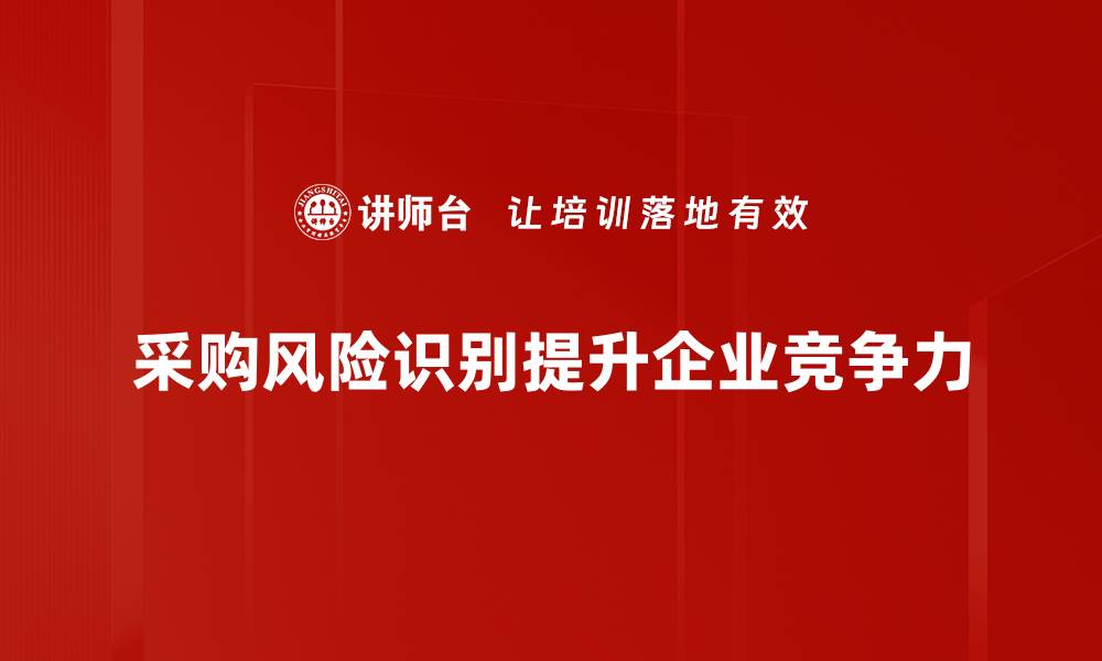 文章采购风险识别：提升企业采购安全的关键策略的缩略图