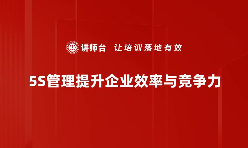 文章提升企业效率的秘密武器：深入解析5S现场管理方法的缩略图