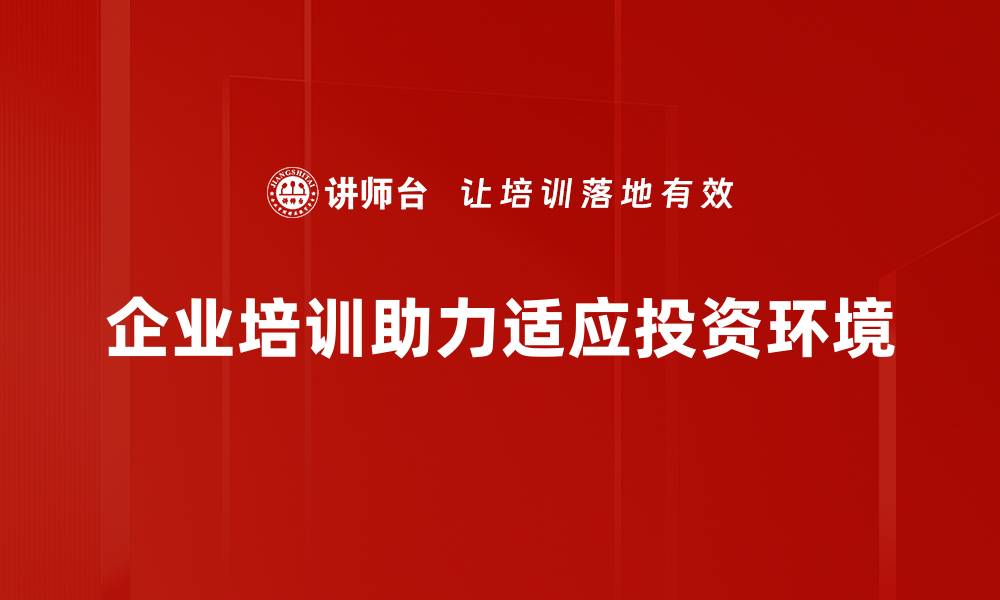 企业培训助力适应投资环境