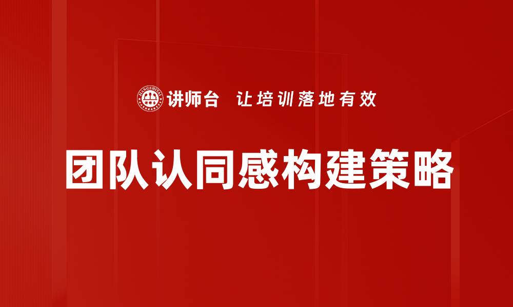 文章提升团队认同感的有效策略与实践分享的缩略图