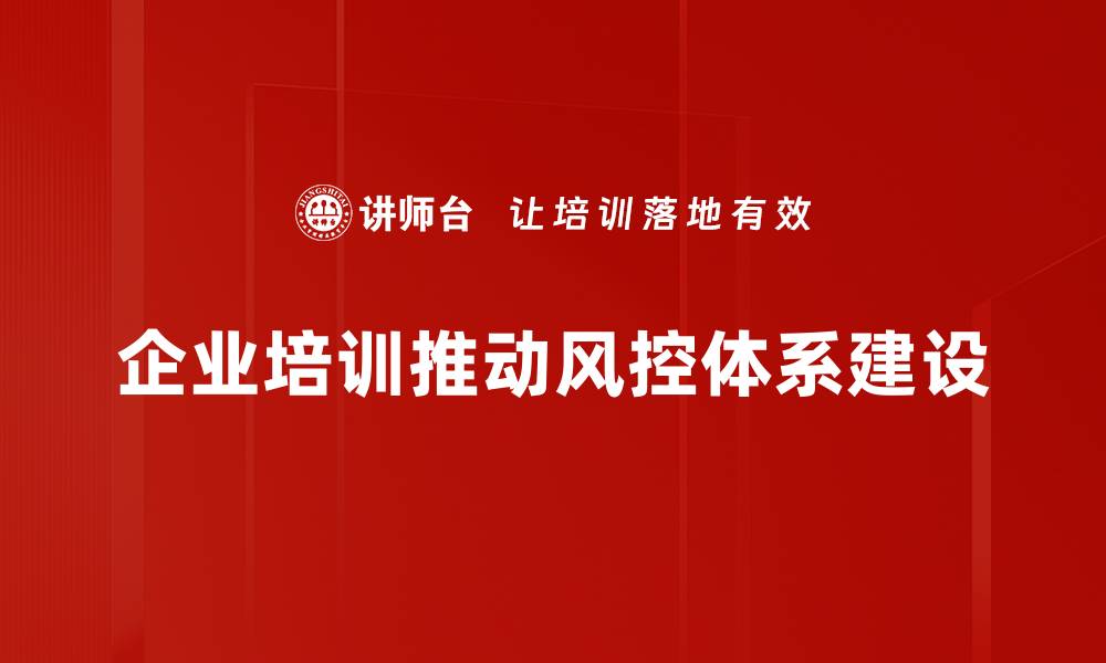 企业培训推动风控体系建设