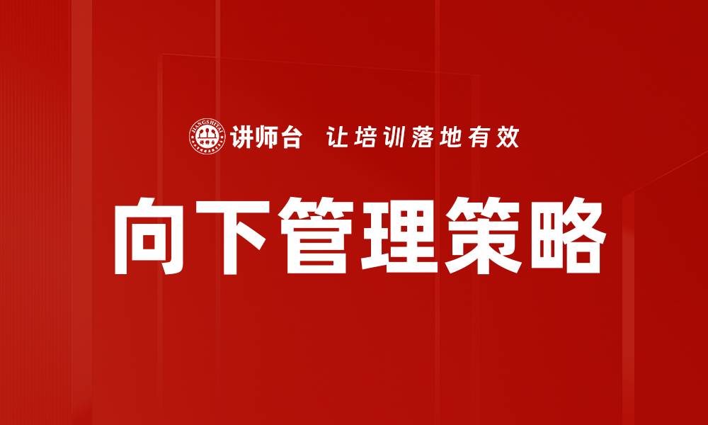 文章向下管理的关键策略与实用技巧分析的缩略图