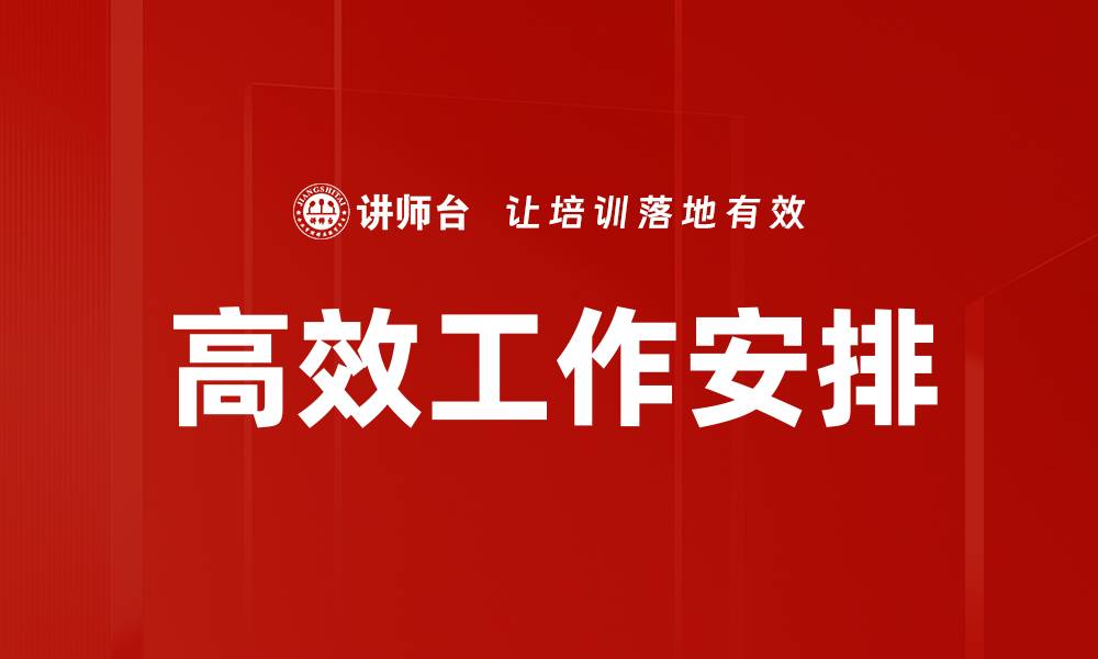 文章高效工作安排助你提升工作效率与业绩的缩略图