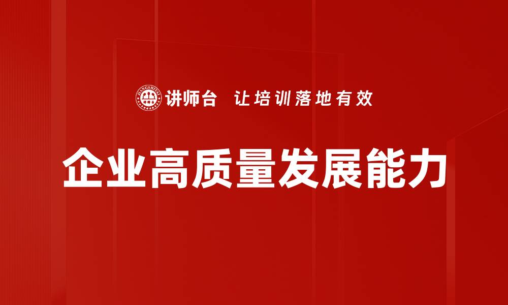 文章推动企业高质量发展的关键策略与实践分享的缩略图