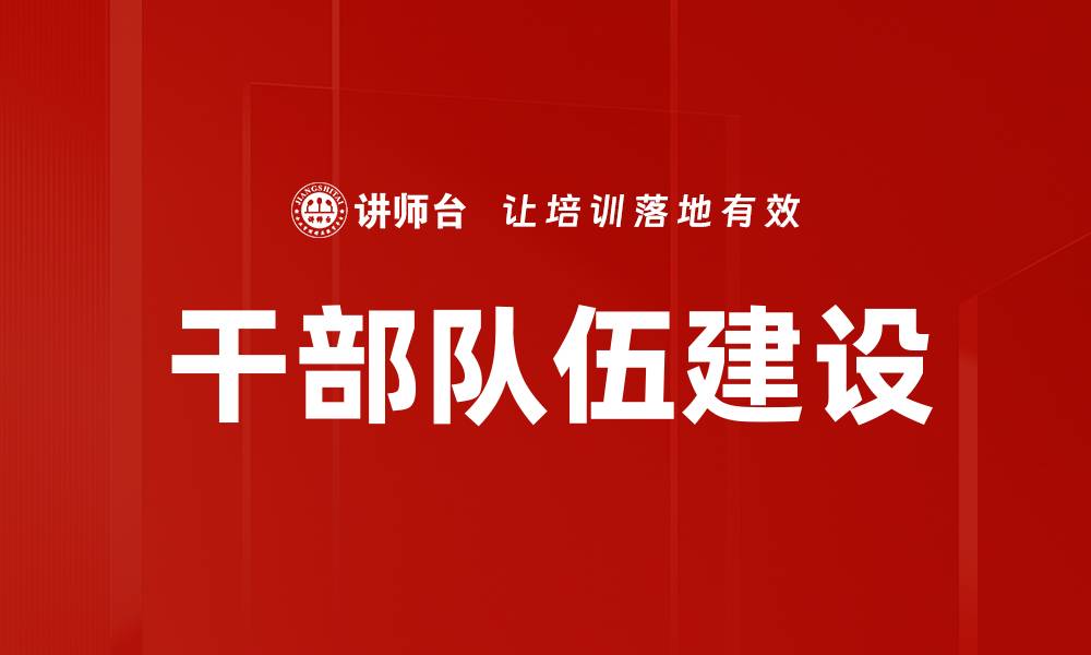 文章提升干部队伍建设质量的有效策略与方法的缩略图