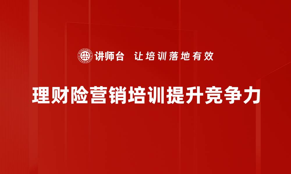 文章理财险营销新策略：如何有效吸引客户关注与购买的缩略图