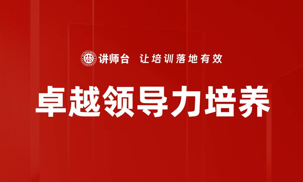 文章提升卓越领导力的五大关键技巧与策略的缩略图