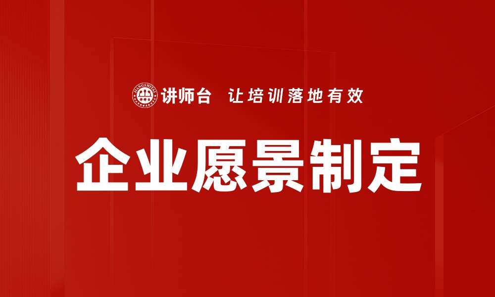 文章企业愿景制定的关键步骤与成功案例分析的缩略图