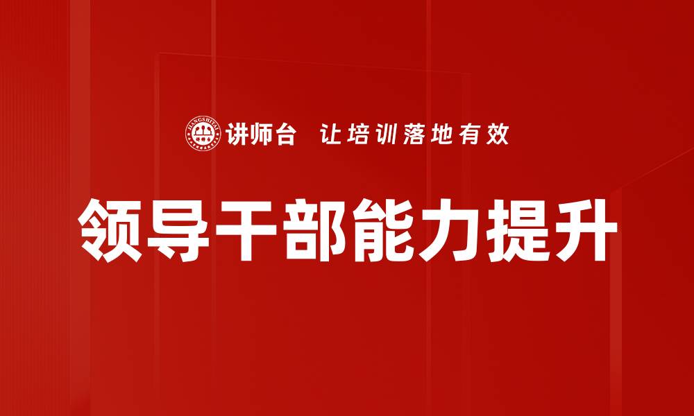 文章提升领导干部素质的有效培训策略解析的缩略图