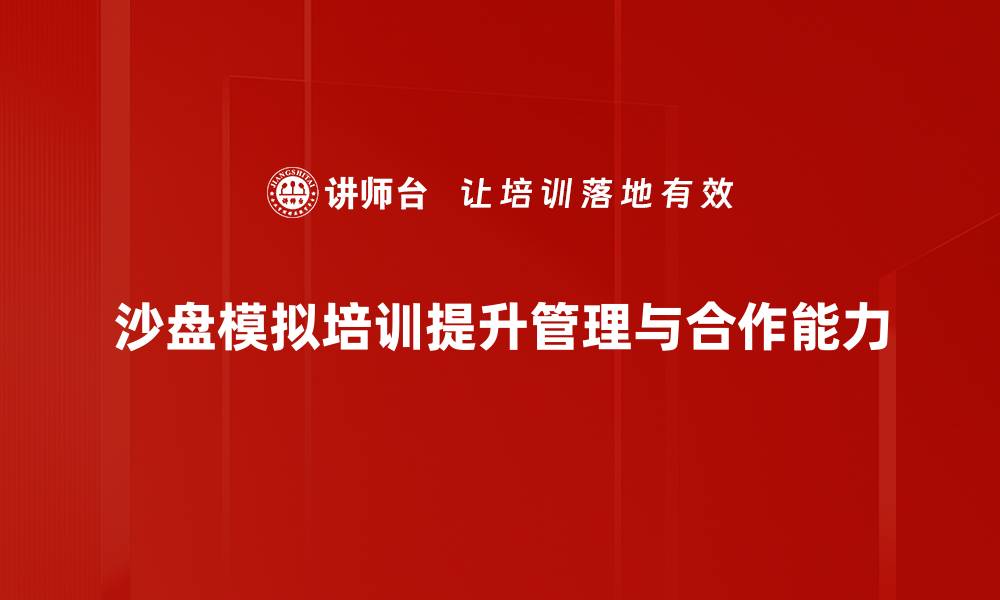文章提升团队协作能力，沙盘模拟培训助你走向成功的缩略图