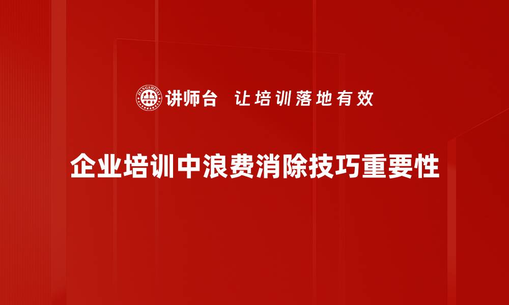 文章掌握浪费消除技巧，提升工作效率与生活品质的缩略图