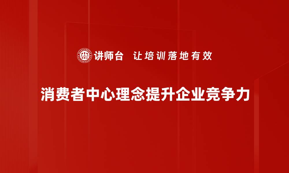 文章拥抱消费者中心理念，提升品牌竞争力的秘诀解析的缩略图