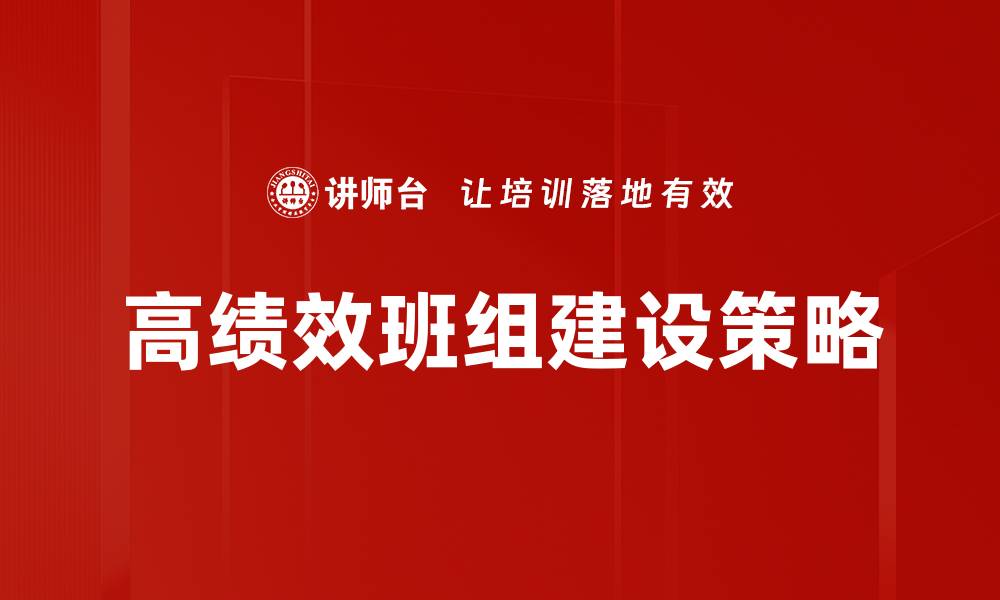 文章高绩效班组建设的关键策略与实践分享的缩略图