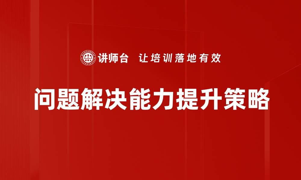 文章提升问题解决能力的10个有效方法与技巧的缩略图