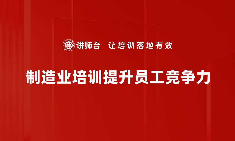 制造业培训提升员工竞争力