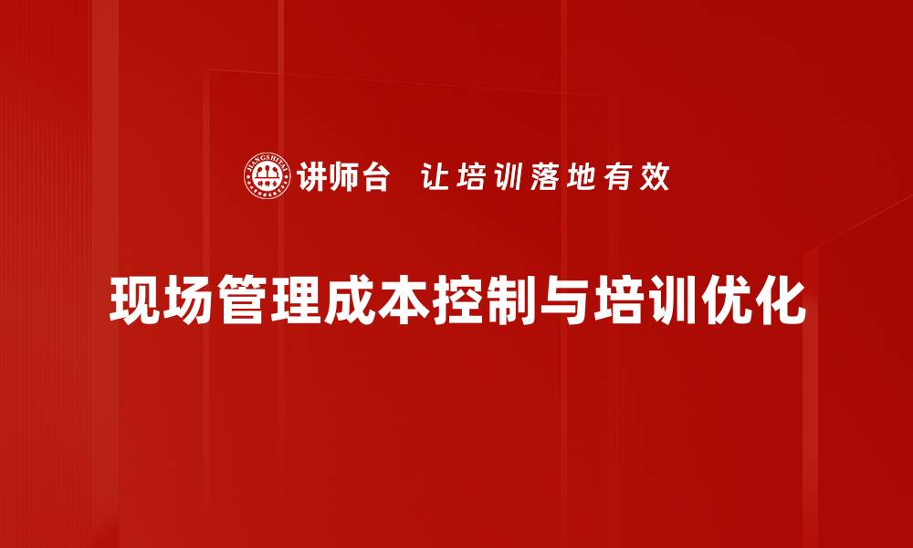 现场管理成本控制与培训优化