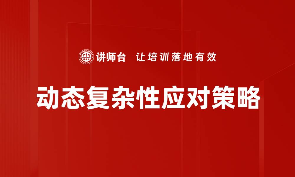 文章探索动态复杂性：如何应对快速变化的挑战的缩略图