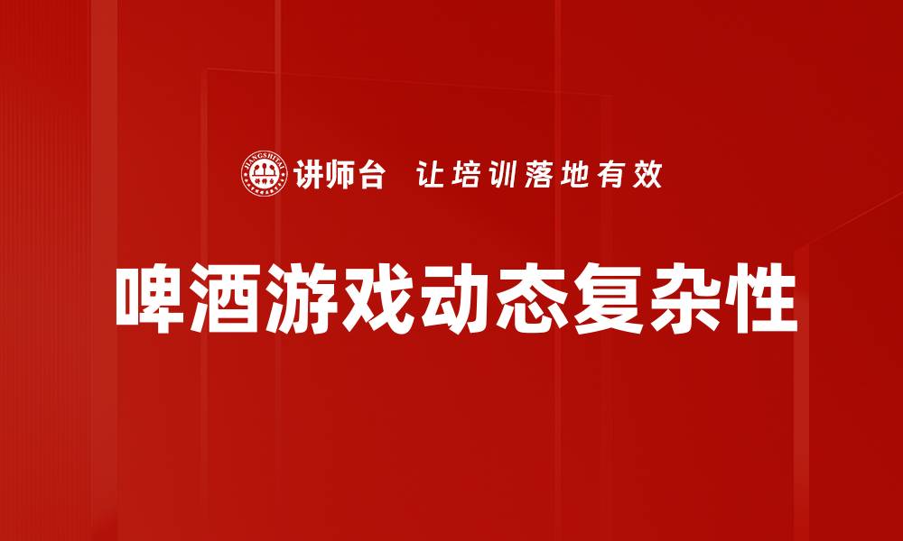 文章啤酒游戏：如何通过趣味竞赛提升团队协作能力的缩略图